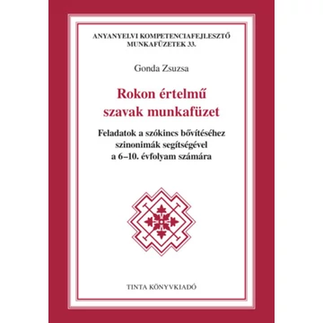 Rokon értelmű szavak munkafüzet - Feladatok a szókincs bővítéséhez szinonimák segítségével a 6-10. évfolyam számára - Gonda Zsuzsa