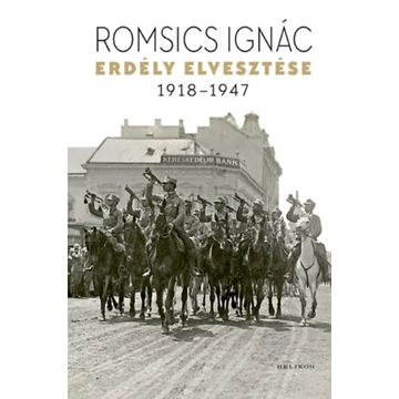 Erdély elvesztése - 1918-1947 - Romsics Ignác