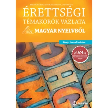 Érettségi témakörök vázlata magyar nyelvből - közép- és emelt szinten - A 2024-től alkalmazott érettségi követelményrendszer alapján - Brenyóné Malustyik Zsuzsanna