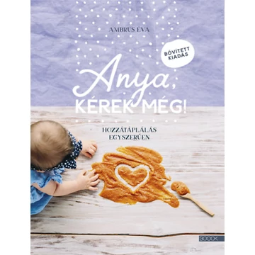 Anya, kérek még! - bővített kiadás - Hozzátáplálás egyszerűen - Ambrus Éva