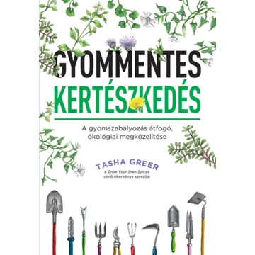 Gyommentes kertészkedés - A gyomszabályozás átfogó, ökológiai megközelítése - Tasha Greer