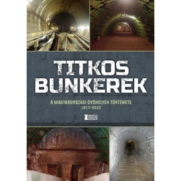 Titkos bunkerek - A magyarországi óvóhelyek története 1917-2022 - Mihályi Balázs