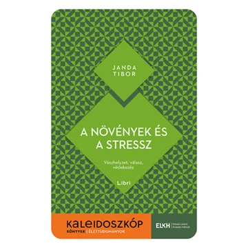 A növények és a stressz - Vészhelyzet, válasz, védekezés - Janda Tibor