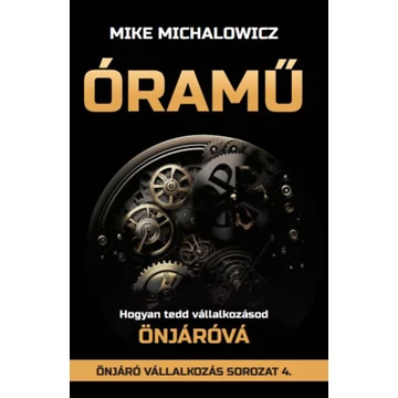 Óramű - Hogyan tegyük vállalkozásunkat önjáróvá - Mike Michalowicz