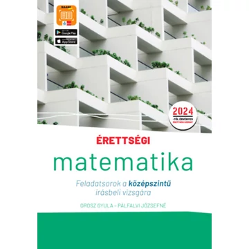 Érettségi - Matematika - Feladatsorok a középszintű írásbeli vizsgára - A 2024-től érvényes érettségi követelményeknek megfelelően átdolgozott kiadás - Orosz Gyula