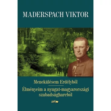 Menekülésem Erdélyből - Élményeim a nyugat-magyarországi szabadságharcból - Maderspach Viktor