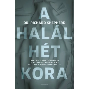 A halál hét kora - Nagy-Britannia leghíresebb törvényszéki kórboncnoka feltárja a holtak titkos életét - Dr. Richard Shepherd