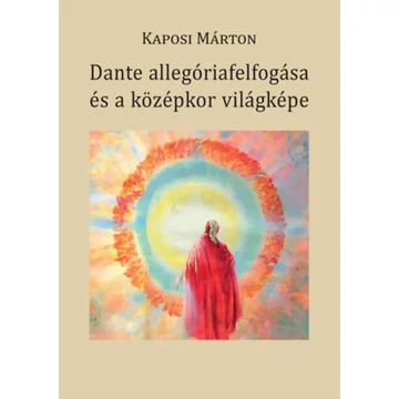 Dante allegóriafelfogása és a középkor világképe - Kaposi Márton