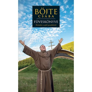 Böjte Csaba füveskönyve - Örömhöz segítő gondolatok - Böjte Csaba