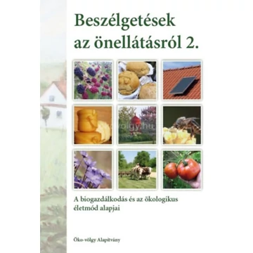 Beszélgetések az önellátásról 2. kötet - A biogazdálkodás és az ökologikus életmód alapjai - Kun András