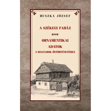 A székely faház - Ornamentikai adatok a magyarok őstörténetéhez - Huszka József