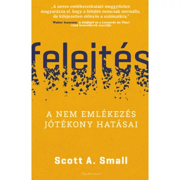 Felejtés - A nem emlékezés jótékony hatásai - Scott A. Small