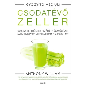 Csodatévő zeller - puhatáblás - Korunk legerősebb hatású gyógynövénye, amely világszerte millióknak hozta el a gyógyulást - Anthony William