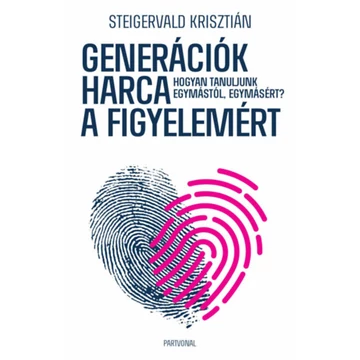 Generációk harca a figyelemért - Hogyan tanuljunk egymástól, egymásért? - Steigervald Krisztián