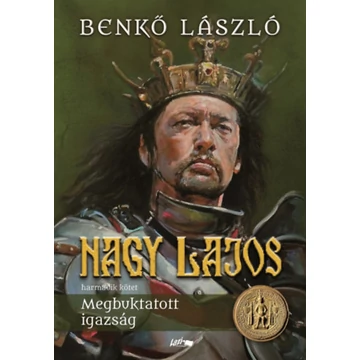 Nagy Lajos III. - Megbuktatott igazság - Benkő László