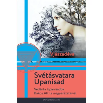 Svétásvatara Upanisad - Védánta Upanisadok Bakos Attila magyarázataival - Vjászadéva