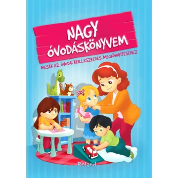 Nagy óvodáskönyvem - Mesék az óvodai beilleszkedés megkönnyítéséhez - Izmindi Katalin