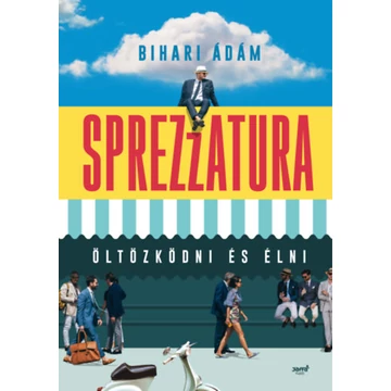 Sprezzatura - Öltözködni és élni - Bihari Ádám