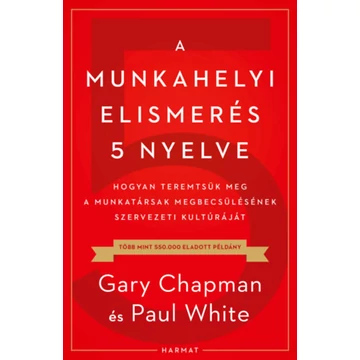 A munkahelyi elismerés 5 nyelve - Hogyan teremtsük meg a munkatársak megbecsülésének szervezeti kultúráját - Gary Chapman