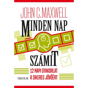 Minden nap számít - 12 napi gyakorlat a sikeres jövőért - John C. Maxwell