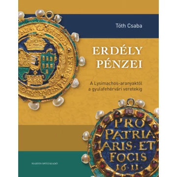 Erdély pénzei - A Lysimachos-aranyaktól a gyulafehérvári veretekig - Tóth Csaba