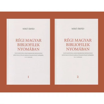 Régi magyar bibliofilek nyomában I-II. - Tanulmányok a magyarországi reneszánsz könyvkultúra és miniatúrafestészet köréből, 15-17. század - Mikó Árpád