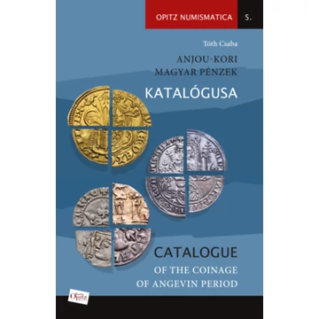 Anjou-kori magyar pénzek katalógusa - Catalogue of the coinage of Angevin period - Tóth Csaba