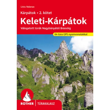 Keleti-Kárpátok - Rother túrakalauz - Válogatott túrák Nagybányától Brassóig