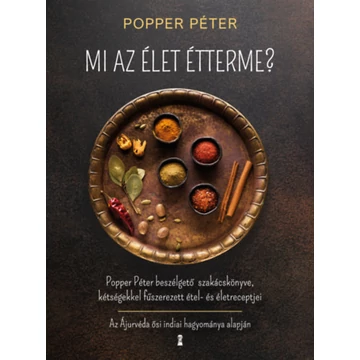 Mi az élet étterme? - Popper Péter beszélgető szakácskönyve, kétségekkel fűszerezett étel- és életreceptjei - Popper Péter