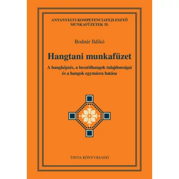 Hangtani munkafüzet - A hangképzés, a beszédhangok tulajdonságai és a hangok egymásra hatása - Bodnár Ildikó