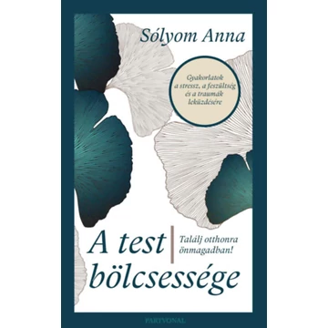 A test bölcsessége - Találj otthonra önmagadban! - Sólyom Anna