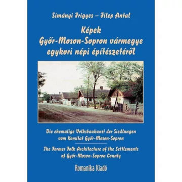 Képek Győr-Moson-Sopron vármegye egykori népi építészetéről - Simányi Frigyes