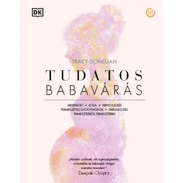 Tudatos babavárás - Meditáció, jóga, hipnoszülés, természetes gyógymódok, táplálkozás trimeszterről trimeszterre - Tracy Donegan