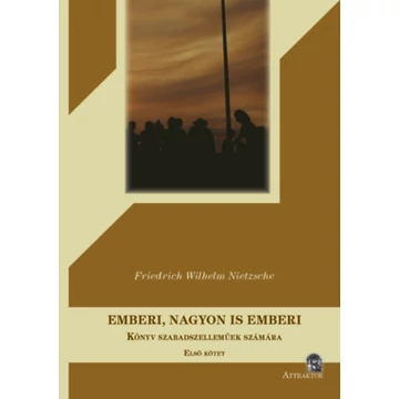 Emberi, nagyon is emberi - Könyv szabadszelleműek számára - Első kötet - Friedrich Nietzsche