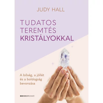 Tudatos teremtés kristályokkal - A bőség, a jólét és a boldogság bevonzása - Judy Hall