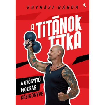 A Titánok titka - A gyógyító mozgás kézikönyve - Egyházi Gábor