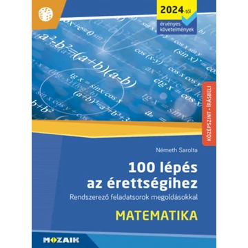 100 lépés az érettségihez - Matematika (2024-től érvényes követelmények) - Rendszerező feladatsorok megoldásokkal (MS-3328U) - Németh Sarolta