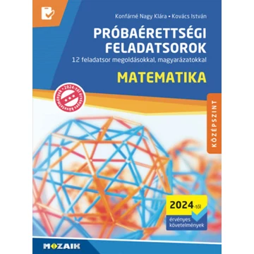 Matematika próbaérettségi feladatsorok - Középszint (2024-től érvényes követelmények) - 12 feladatsor megoldásokkal, magyarázatokkal - Konfárné Nagy Klára