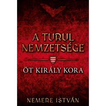 Öt király kora - A turul nemzetsége - Nemere István