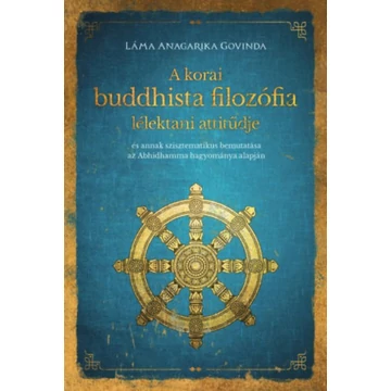 A korai buddhista filozófia lélektani attitűdje - és annak szisztematikus bemutatása az Abhidhamma hagyománya alapján - Láma Anagarika Govinda