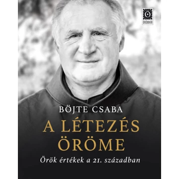 A létezés öröme - Örök értékek a 21. században - Böjte Csaba