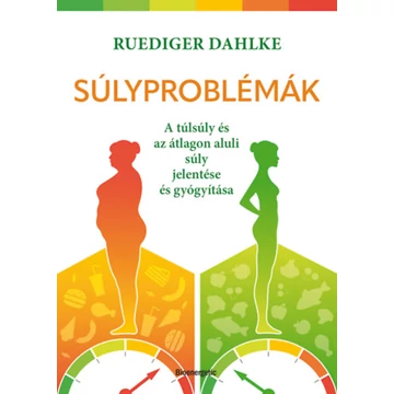 Súlyproblémák - A túlsúly és az átlagon aluli súly jelentése és gyógyítása - Ruediger Dahlke