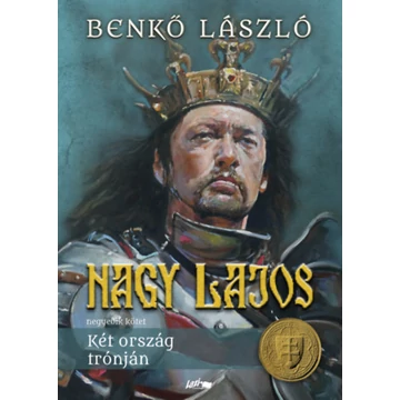 Nagy Lajos IV. - Két ország trónján - Benkő László