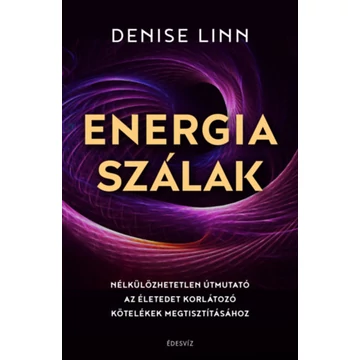 Energiaszálak - Nélkülözhetetlen útmutató az életedet korlátozó kötelékek megtisztításához - Denise Linn