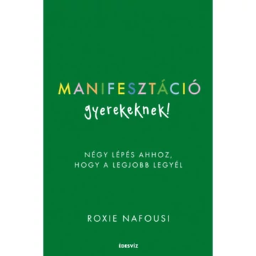 Manifesztáció gyerekeknek! - Négy lépés ahhoz, hogy a legjobb legyél - Roxie Nafousi