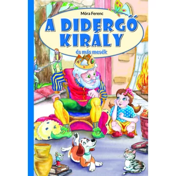 A didergő király és más mesék - Móra Ferenc