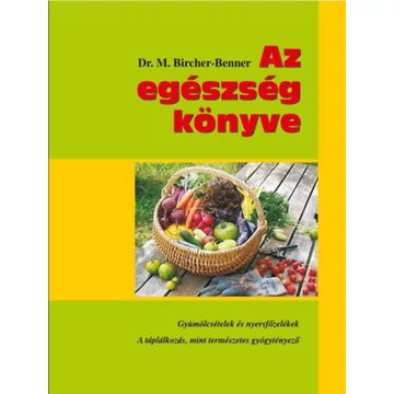 Az egészség könyve - Gyümölcsételek és nyersfőzelékek - A táplálkozás mint természetes gyógytényező - Dr. Maximilian Bircher-Benner