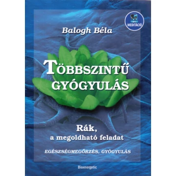 Többszintű gyógyulás - Rák, a megoldható feladat - Balogh Béla