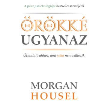 Örökké ugyanaz - Útmutató ahhoz, ami soha nem változik - Morgan Housel