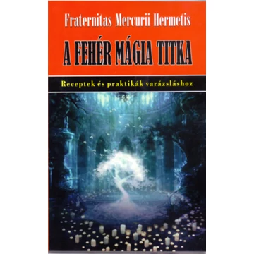 A fehérmágia titka - Receptek és praktikák varázsláshoz - Hermit Kiadó